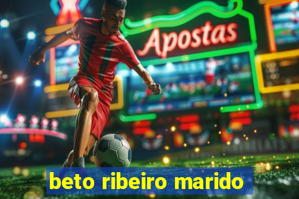 beto ribeiro marido